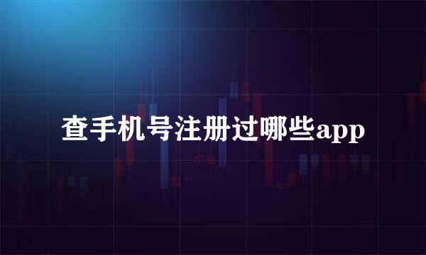 查手机号注册过哪些app