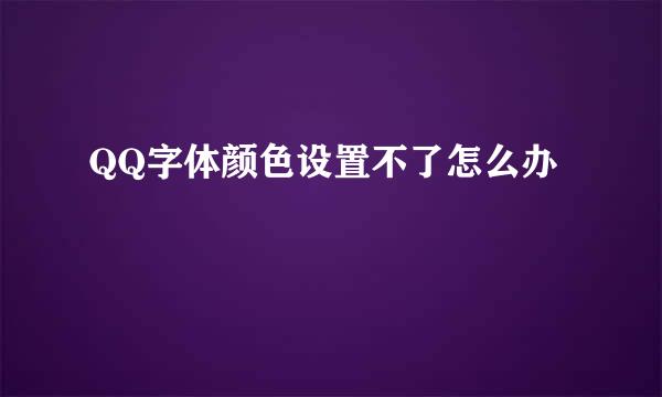 QQ字体颜色设置不了怎么办