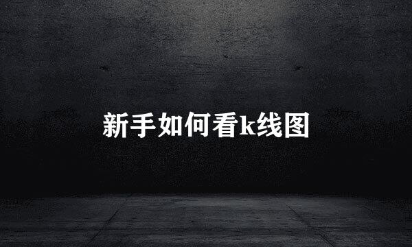 新手如何看k线图