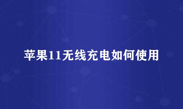 苹果11无线充电如何使用