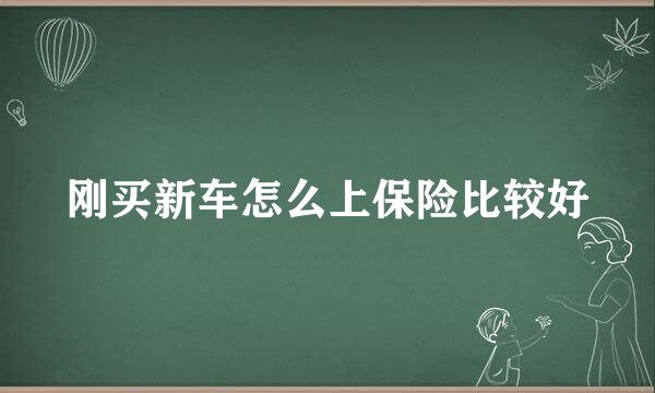 刚买新车怎么上保险比较好