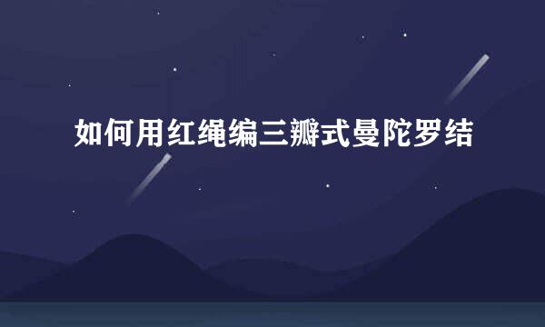 如何用红绳编三瓣式曼陀罗结