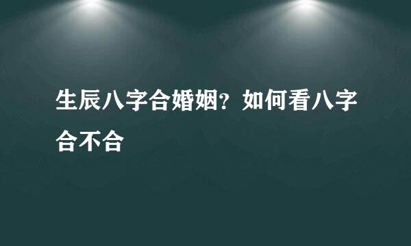 生辰八字合婚姻？如何看八字合不合