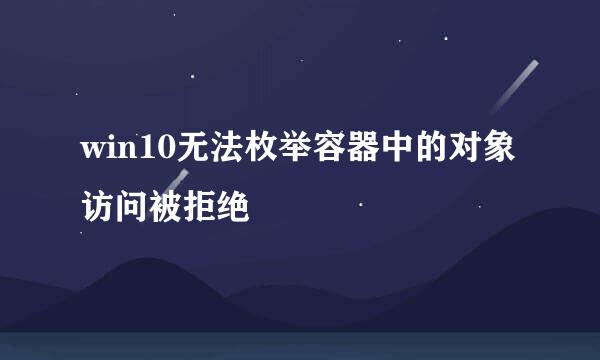 win10无法枚举容器中的对象 访问被拒绝