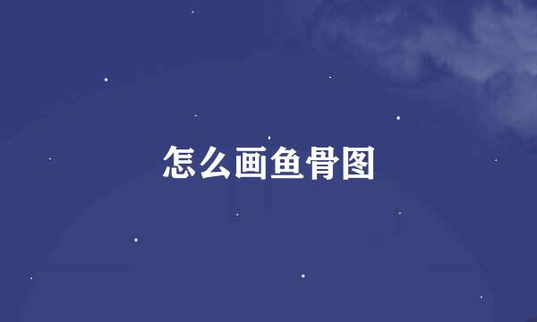 怎么画鱼骨图