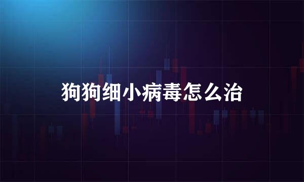 狗狗细小病毒怎么治