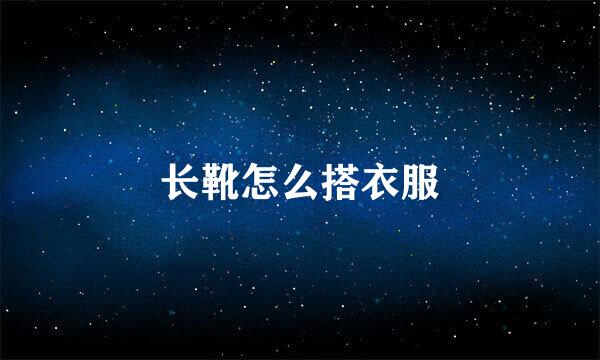 长靴怎么搭衣服