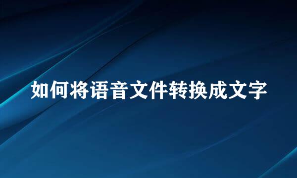 如何将语音文件转换成文字