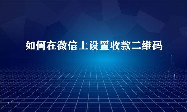 如何在微信上设置收款二维码