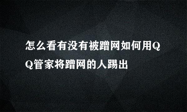 怎么看有没有被蹭网如何用QQ管家将蹭网的人踢出