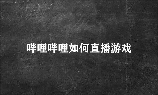 哔哩哔哩如何直播游戏