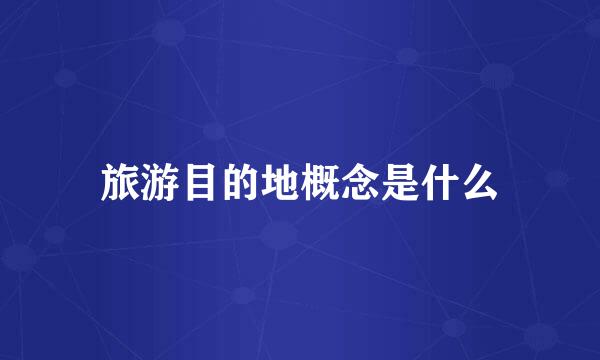 旅游目的地概念是什么