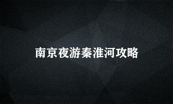南京夜游秦淮河攻略