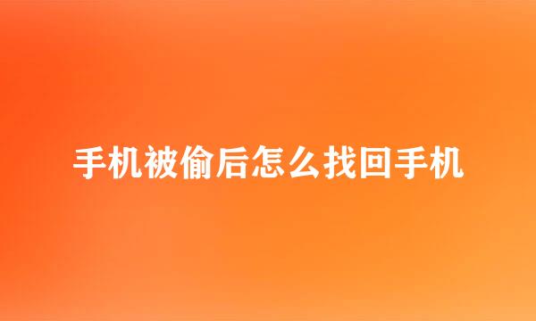 手机被偷后怎么找回手机