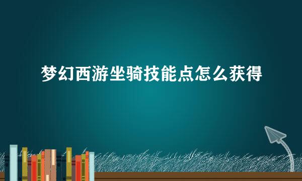 梦幻西游坐骑技能点怎么获得