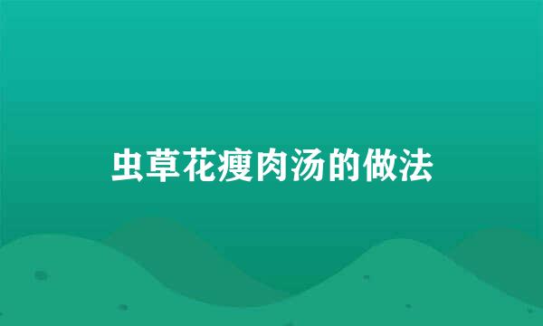 虫草花瘦肉汤的做法