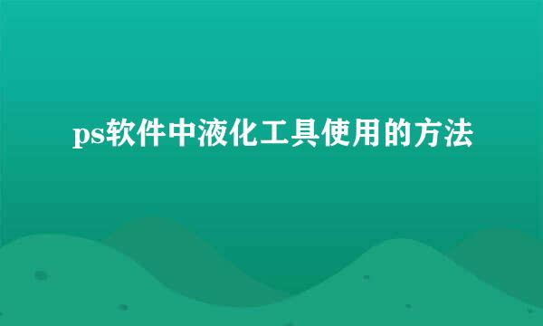ps软件中液化工具使用的方法