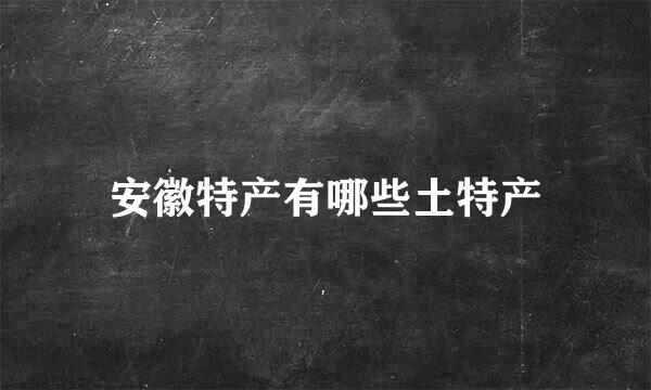 安徽特产有哪些土特产
