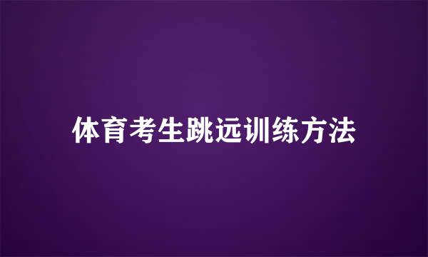 体育考生跳远训练方法