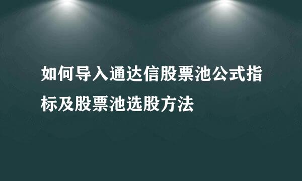 如何导入通达信股票池公式指标及股票池选股方法