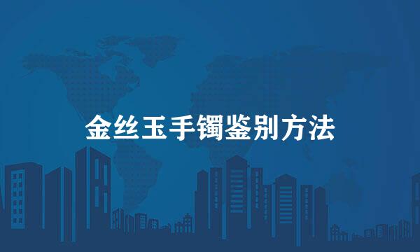金丝玉手镯鉴别方法