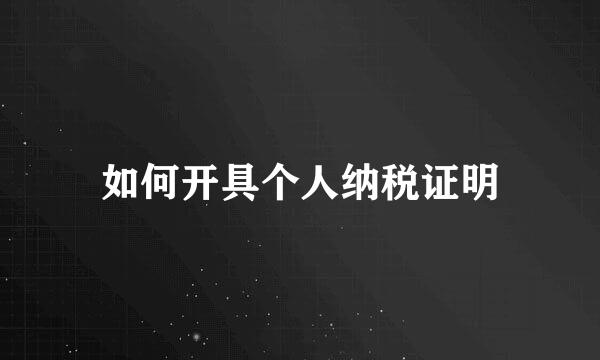 如何开具个人纳税证明