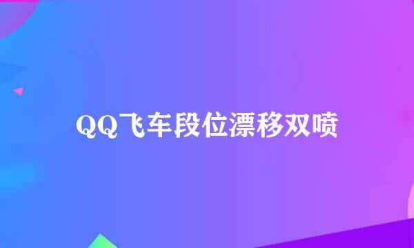 QQ飞车段位漂移双喷