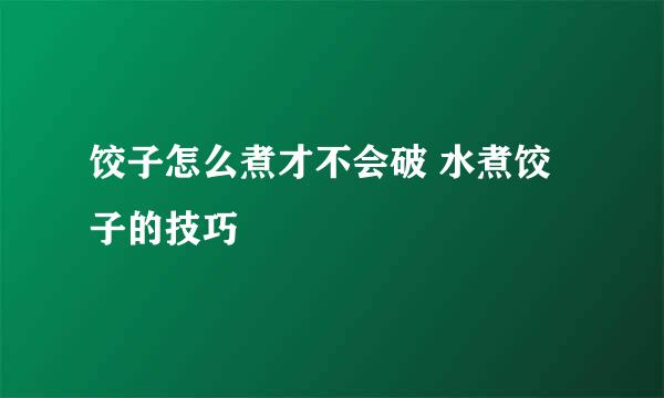 饺子怎么煮才不会破 水煮饺子的技巧