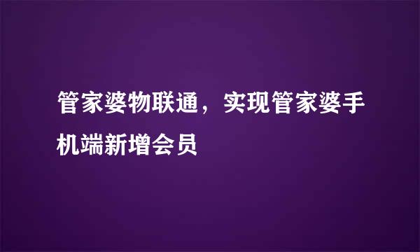 管家婆物联通，实现管家婆手机端新增会员