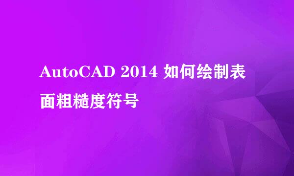 AutoCAD 2014 如何绘制表面粗糙度符号