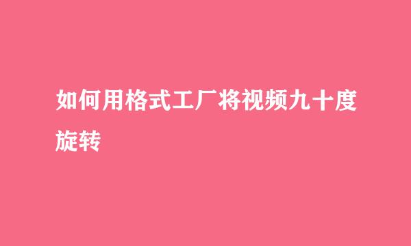 如何用格式工厂将视频九十度旋转