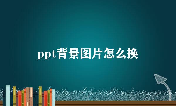 ppt背景图片怎么换