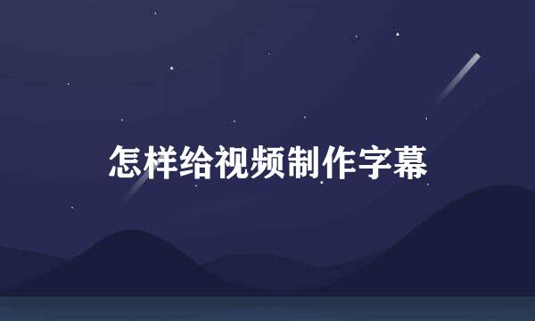 怎样给视频制作字幕