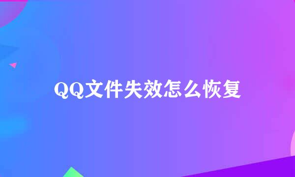 QQ文件失效怎么恢复