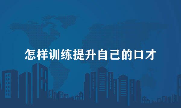 怎样训练提升自己的口才