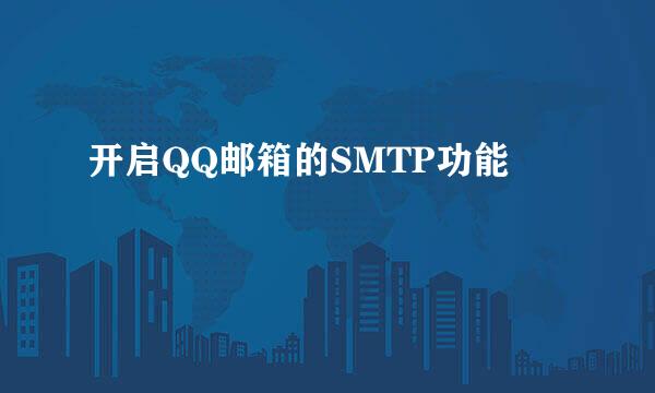 开启QQ邮箱的SMTP功能