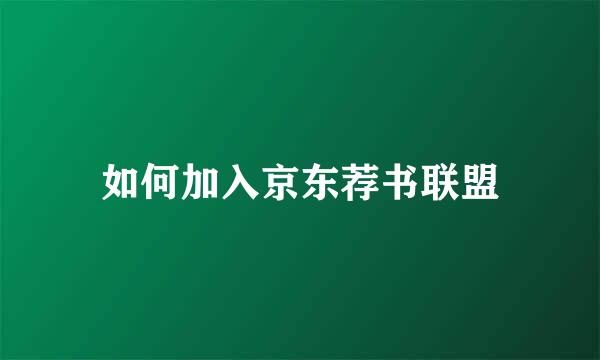 如何加入京东荐书联盟