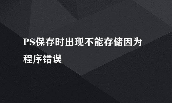 PS保存时出现不能存储因为程序错误