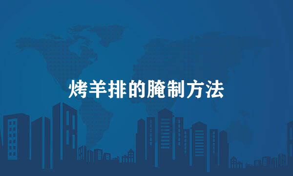 烤羊排的腌制方法