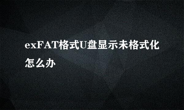 exFAT格式U盘显示未格式化怎么办
