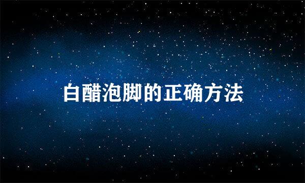 白醋泡脚的正确方法