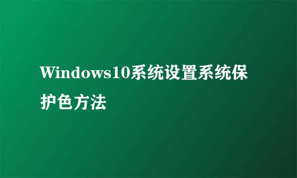 Windows10系统设置系统保护色方法