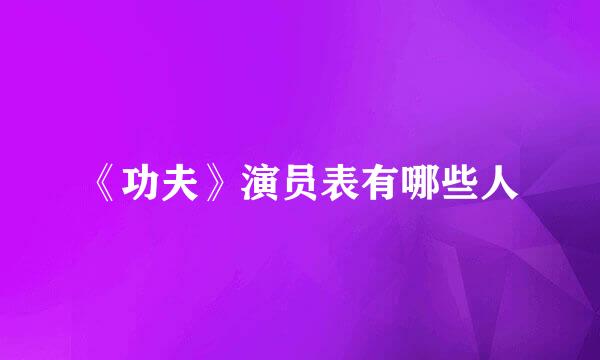 《功夫》演员表有哪些人