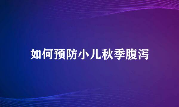 如何预防小儿秋季腹泻