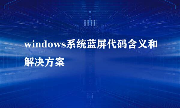 windows系统蓝屏代码含义和解决方案