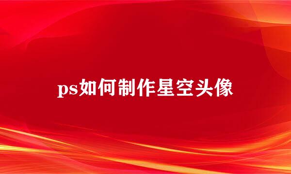 ps如何制作星空头像