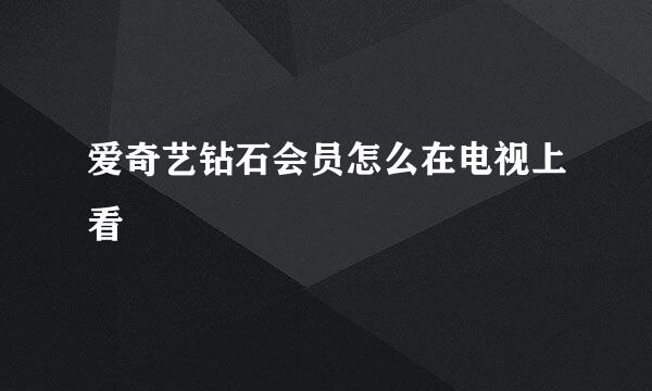 爱奇艺钻石会员怎么在电视上看