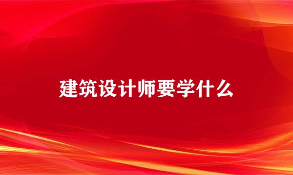 建筑设计师要学什么