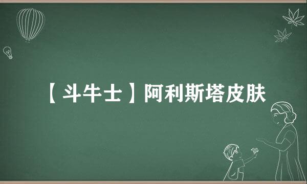 【斗牛士】阿利斯塔皮肤