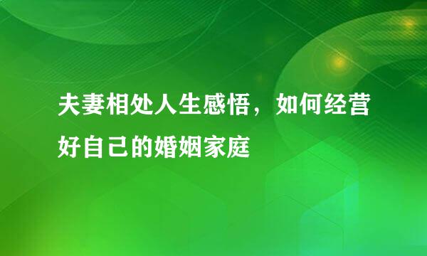 夫妻相处人生感悟，如何经营好自己的婚姻家庭